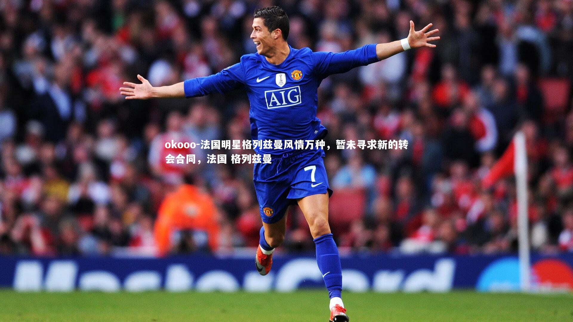 okooo-法国明星格列兹曼风情万种，暂未寻求新的转会合同，法国 格列兹曼
